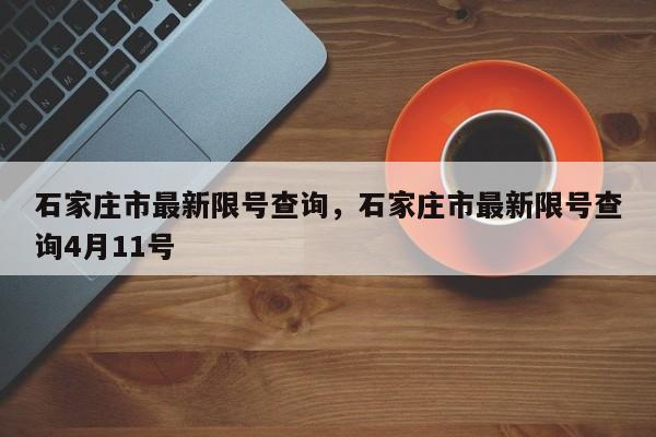 石家庄市最新限号查询，石家庄市最新限号查询4月11号-第1张图片-绿色百科