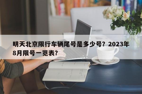 明天北京限行车辆尾号是多少号？2023年8月限号一览表？