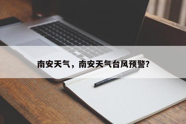 南安天气，南安天气台风预警？-第1张图片-绿色百科