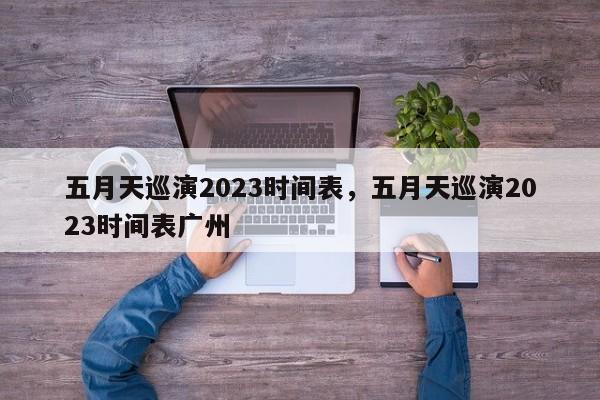 五月天巡演2023时间表，五月天巡演2023时间表广州-第1张图片-绿色百科